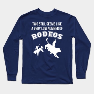 Two still seems like a very low number of rodeos Long Sleeve T-Shirt